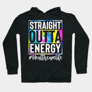 Healthcare Worker Life Straight Outta Energy Tie Dye Hoodie